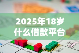 2025年18岁什么借款平台最好借款通过：公布5个贷款平台可靠的