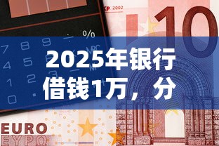 2025年银行借钱1万，分享5个类似葫芦花借款的平台