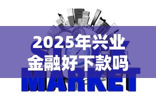 2025年兴业金融好下款吗，整理5个不看征信容易下款的口子