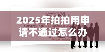 2025年拍拍用申请不通过怎么办，罗列五个好过的贷款平台