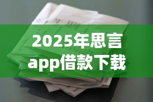 2025年思言app借款下载安全吗：看看这五个畅享花贷款平台怎么样