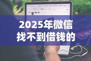 2025年微信找不到借钱的人：分享5个不上征信报告的贷款软件