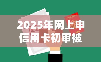 2025年网上申信用卡初审被拒：整合5个62岁能借钱的平台