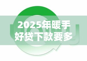 2025年暖手好贷下款要多久，公布5个各种黑还能下款的口子