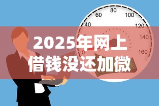 2025年网上借钱没还加微信？罗列五个贷款比较好的平台