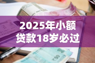 2025年小额贷款18岁必过？罗列五个黑户网贷黑名单需要2万能借款平台
