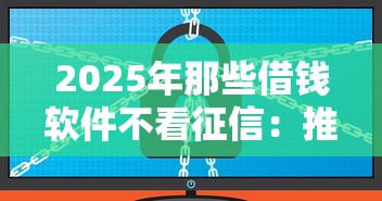 2025年那些借钱软件不看征信：推荐5个大额网贷平台