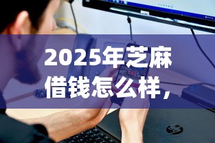 2025年芝麻借钱怎么样，整理五个不看征信的借钱app