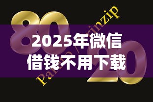 2025年微信借钱不用下载app下载：整理五个网贷大口子轻松借口子