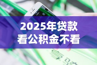 2025年贷款看公积金不看征信吗，分享5个现在平台好借钱