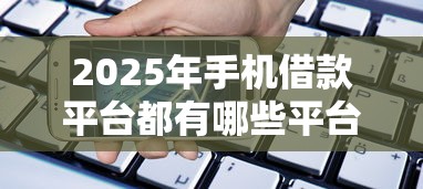 2025年手机借款平台都有哪些平台：罗列5个与汇购商城一样的口子