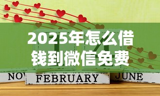 2025年怎么借钱到微信免费：梳理五个平台贷款好通过