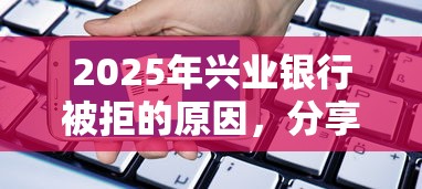 2025年兴业银行被拒的原因，分享五个被执行人黑户可以申请网贷的平台