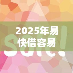 2025年易快借容易下款吗?梳理五个51贷款平台 2025年易快借容易下款吗?梳理五个51贷款平台