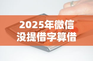 2025年微信没提借字算借钱吗：推荐5个容易下款的平台