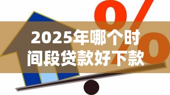 2025年哪个时间段贷款好下款呢，试试这5个借款平台可以借钱