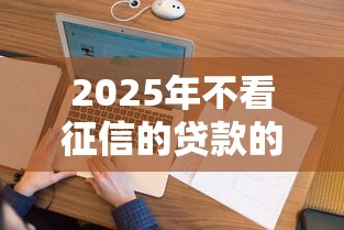 2025年不看征信的贷款的网贷？分享五个网贷平台哪些上征信