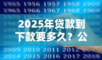 2025年贷款到下款要多久？公布五个那些平台60—65岁可以借钱