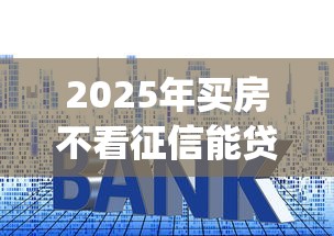 2025年买房不看征信能贷款吗:梳理5个黑户急需三万秒到的的app 2025年买房不看征信能贷款吗:梳理5个黑户急需三万秒到的的app