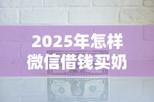2025年怎样微信借钱买奶茶?分享5个1000元黑户必下小贷 2025年怎样微信借钱买奶茶?分享5个1000元黑户必下小贷