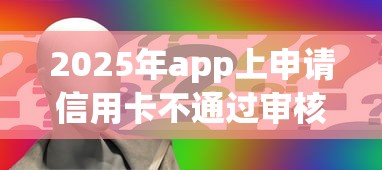 2025年app上申请信用卡不通过审核?看看这5个私人网贷平台 2025年app上申请信用卡不通过审核?看看这5个私人网贷平台