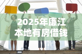 2025年廉江本地有房借钱?试试这五个企业贷款平台 2025年廉江本地有房借钱?试试这五个企业贷款平台