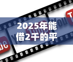 2025年能借2千的平台，罗列五个网贷2000的平台