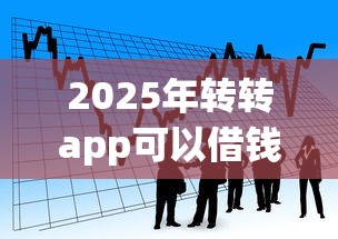 2025年转转app可以借钱吗，看看这5个什么借款平台最好借款通过