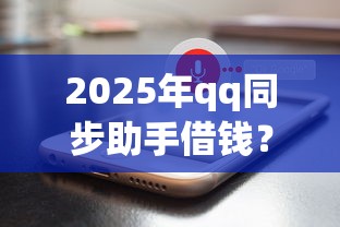 2025年qq同步助手借钱？梳理5个好借钱平台