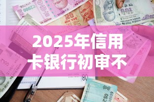 2025年信用卡银行初审不过，试试这五个借款平台借钱