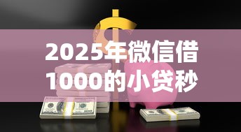 2025年微信借1000的小贷秒到：梳理五个2025黑户网贷必下款的平台