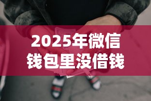 2025年微信钱包里没借钱怎么还，公布5个20岁借钱不求征信速借口子