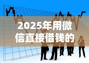 2025年用微信直接借钱的公众号，看看这5个18岁的贷款平台