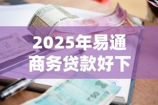 2025年易通商务贷款好下款吗：罗列5个网贷平台利息低