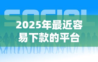 2025年最近容易下款的平台有哪些：公布5个电商贷款平台