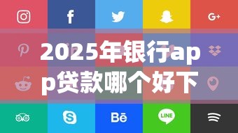 2025年银行app贷款哪个好下款快：看看这5个官方网贷平台好