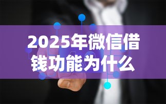 2025年微信借钱功能为什么关闭？罗列五个贷款秒下的口子