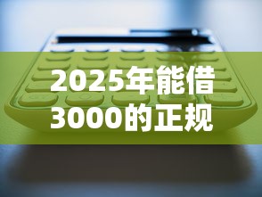 2025年能借3000的正规平台，试试这5个征信黑了借款平台可以借钱应急