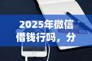 2025年微信借钱行吗，分享5个最新秒批小额贷款app