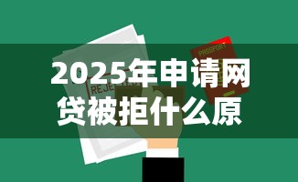 2025年申请网贷被拒什么原因？分享五个比较靠谱的借钱平台