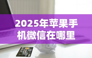 2025年苹果手机微信在哪里借钱，整合5个借款平台容易借钱