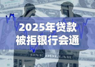 2025年贷款被拒银行会通知吗？梳理五个贷款通过高的软件