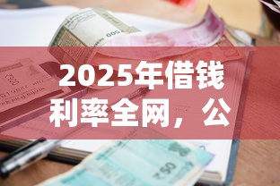 2025年借钱利率全网，公布五个16岁小额贷款平台