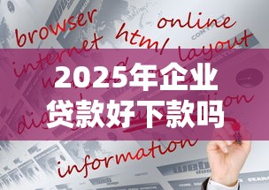 2025年企业贷款好下款吗现在，看看这5个贷款买车平台