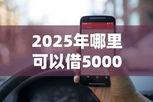 2025年哪里可以借5000急用：整理五个100%可以借钱的平台
