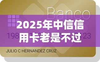 2025年中信信用卡老是不过：梳理五个360贷款平台