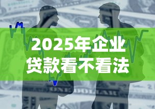 2025年企业贷款看不看法人征信？整合5个平台借款不看征信记录