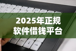 2025年正规软件借钱平台，推荐五个有什么像安逸花这种软件
