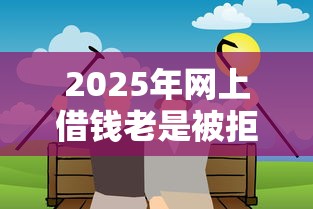 2025年网上借钱老是被拒，分享5个所有的网贷平台