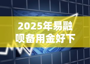2025年易融呗备用金好下款吗，推荐五个比较容易贷款的平台